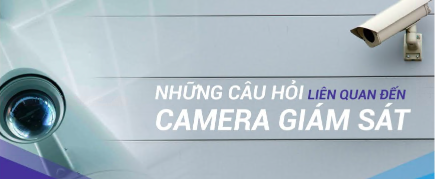 Tổng hợp tất cả các câu hỏi thường gặp về hệ thống camera quan sát